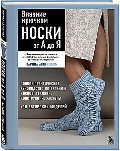 Вязание крючком. НОСКИ от А до Я. Полное практическое руководство по вязанию носков: техники, конструкции, расчеты
