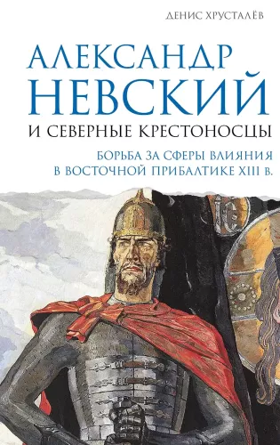 Alexander Nevsky and the Northern Crusaders. The Struggle for Spheres of Influence in Eastern Baltic in the 13th Century.