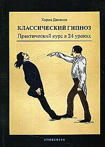 Classic Hypnosis. Practical Course in 24 Lessons