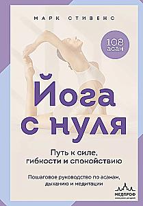 Yoga von Grund auf: Der Weg zu Kraft, Flexibilität und Ruhe. Schritt-für-Schritt-Anleitung zu Asanas, Atmung und Meditation