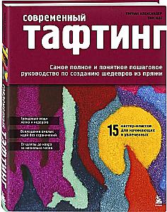 Modern TUFTING. The Most Complete and Understandable Step-by-Step Guide to Creating Masterpieces from Yarn
