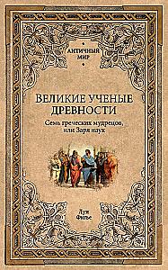Great Scientists of Antiquity. The Seven Wise Men of Greece, or The Dawn of Science