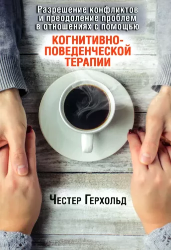 Resolving Conflicts and Overcoming Problems in Relationships through Cognitive Behavioral Therapy