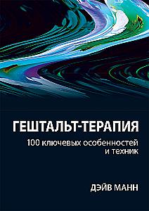 Gestalt Therapy: 100 Key Features and Techniques