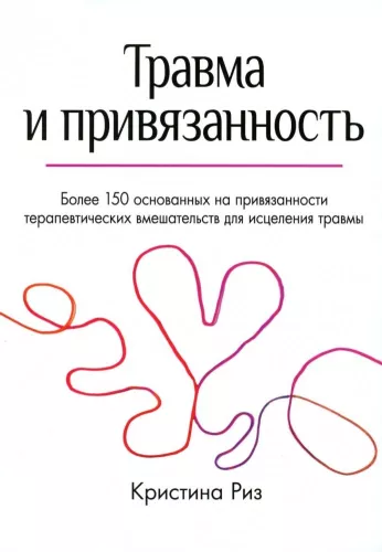 Trauma and Attachment. More than 150 Attachment-Based Therapeutic Interventions for Healing Trauma