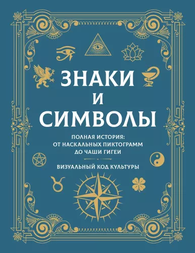 Знаки и символы. Полная история: от наскальных пиктограмм до Чаши Гигеи - визуальный код культуры