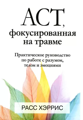 ACT, focused on trauma. A practical guide to working with the mind, body, and emotions