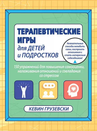 Therapeutic Games for Children and Adolescents. 150 Exercises to Boost Self-Esteem, Build Relationships, and Cope with Stress