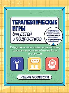Therapeutic Games for Children and Adolescents. 150 Exercises to Boost Self-Esteem, Build Relationships, and Cope with Stress
