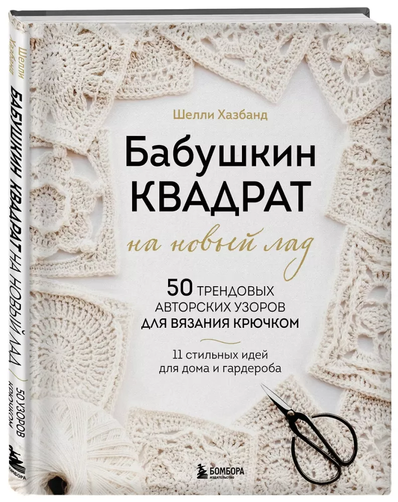 Grandma's Square in a New Way. 50 Trendy Author's Patterns for Crochet. 11 Stylish Ideas for Home and Wardrobe