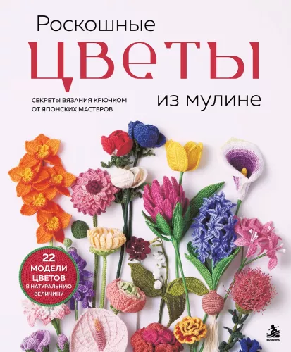 Luxurious Flowers from Mouline. Secrets of Crochet from Japanese Masters