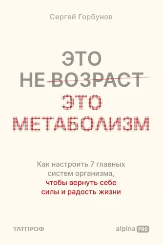 Это не возраст. Это метаболизм: Как настроить 7 главных систем организма, чтобы вернуть себе силы и радость жизни