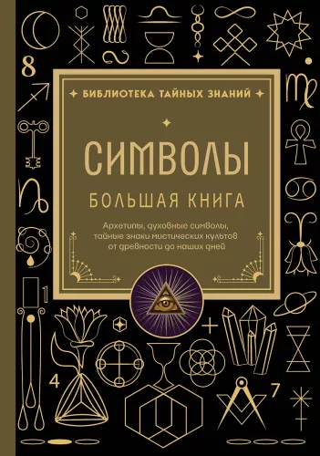 Symbols. The Big Book. Archetypes, Spiritual Symbols, Secret Signs of Mystical Cults from Antiquity to the Present Day