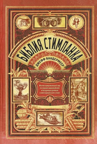 Steampunk Bible: An Illustrated Guide to the Worlds of Airships and Mad Scientists in Victorian Style