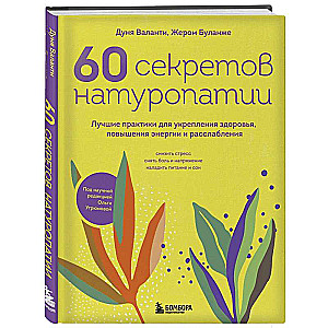60 Secrets of Naturopathy. Best Practices for Strengthening Health, Increasing Energy, and Relaxation