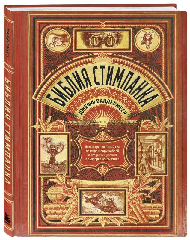 Steampunk Bible: An Illustrated Guide to the Worlds of Airships and Mad Scientists in Victorian Style