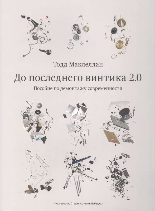 До последнего винтика 2.0.Пособие по демонтажу современности