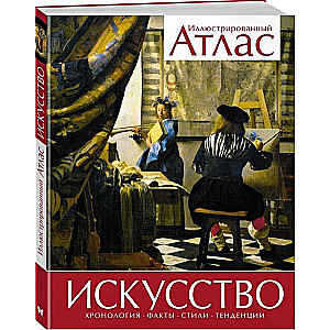 Art. Chronology. Facts. Styles. Trends. Illustrated Atlas