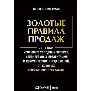 Golden Rules of Sales: 75 Techniques for Successful Cold Calls, Convincing Presentations, and Irresistible Commercial Offers