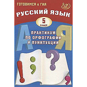 Russian Language. Grade 5. Practice in Spelling and Punctuation. Preparing for the State Exam