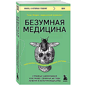 Crazy Medicine. Strange Diseases and the No Less Strange Treatment Methods in Medical History