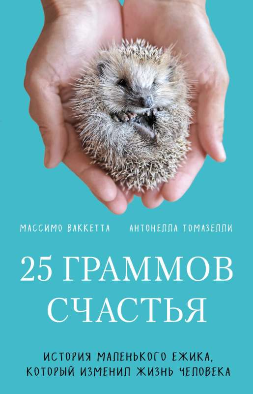 25 граммов счастья. История маленького ежика, который изменил жизнь человека 