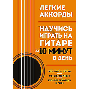 Easy Chords. Learn to Play the Guitar in 10 Minutes a Day. Self-Teacher