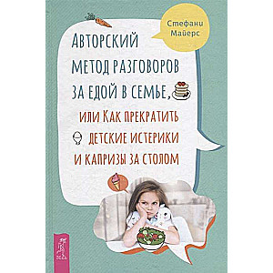 Author's Method of Conversations at the Table in the Family, or How to Stop Children's Tantrums and Whining