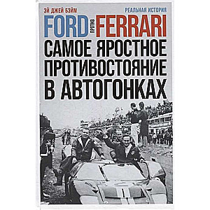 Ford vs Ferrari. The Most Furious Rivalry in Car Racing. The True Story