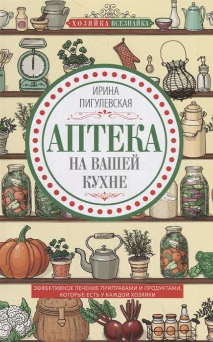 Aptieka jūsu virtuvē. Efektīva ārstēšana ar garšvielām un produktiem, kas jums ir