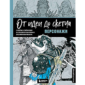 От идеи до скетча: Персонажи. Советы и лайфхаки 50 профессиональных художников жанра