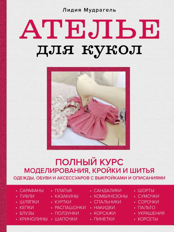 Doll Atelier. Complete Course in Modeling, Cutting, and Sewing Clothes, Shoes, and Accessories with Patterns and Descriptions