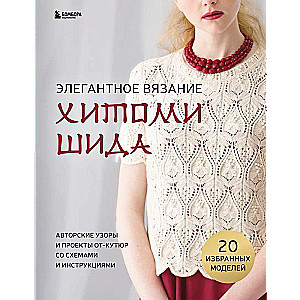 Elegant Knitting by Hitomi Shida. Author's Patterns and Couture Projects with Schemes and Instructions. 20 Selected Models