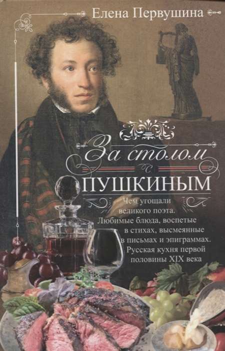 Pie galda ar Puškinu. Ar ko cienāja lielo dzejnieku. Mīļākie ēdieni, kas izcēlušies dzejā, izsmieti vēstulēs un epigrammās. Krievu virtuve XIX gadsimta pirmajā pusē