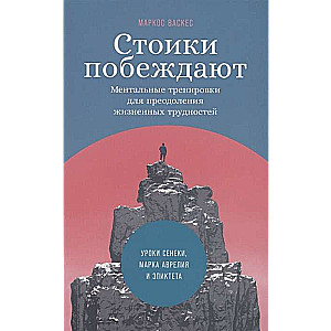 Stoiķi uzvar. Mentālās apmācības, lai pārvarētu dzīves grūtības Senekas, Marka Aurelija mācības