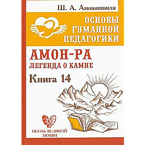 Основы гуманной педагогики. Кн. 14. Амон-Ра. Легенда о камне.