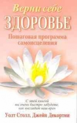 Верни себе здоровье. Пошаговая программа самоисцеления