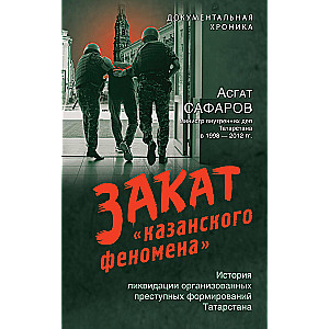 The Sunset of the 'Kazan Phenomenon'. The History of the Liquidation of Organized Crime Groups in Tatarstan