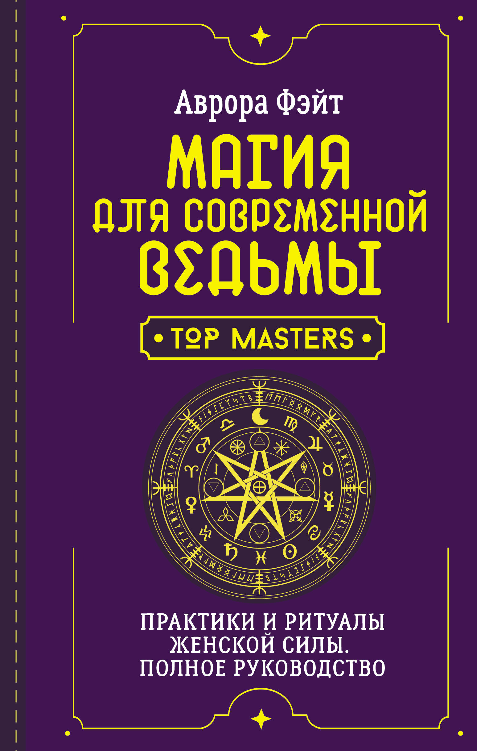 Magic for the Modern Witch. Practices and Rituals of Female Power. A Complete Guide