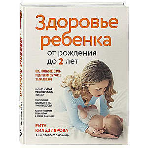 Здоровье ребенка от рождения до двух лет. Все, что нужно знать родителям об уходе за малышом