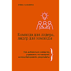 Meeskond juhile, juht meeskonnale. Kuidas saavutada sünergiat, juhtida motivatsiooni ja skaleerida tulemusi