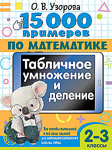 15 000 Beispiele in Mathematik. Tabellarische Multiplikation und Division. Alle Rechenarten und Aufgabentypen für automatisierte Rechenfähigkeiten. 2-3 Klassen