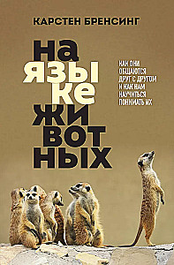 In the Language of Animals: How They Communicate with Each Other and How We Can Learn to Understand Them