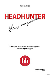 HeadHunter. Sėkmė neišvengiama. Kaip startuolis tapo lyderiu internetinėje rekrutacijoje ir pakeitė darbo rinką