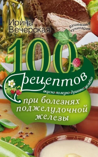 100 receptes pie slimībām aizkuņģa dziedzerī. Garšīgi, noderīgi, dvēseliski, dziedinoši