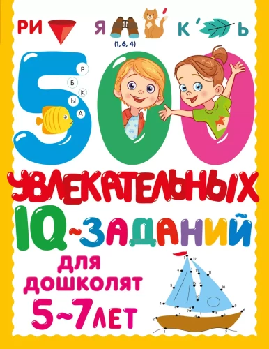 500 įdomių IQ užduočių ikimokyklinukams. 5-7 metai