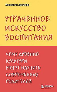 Утраченное искусство воспитания. Чему древние культуры могут научить современных родителей