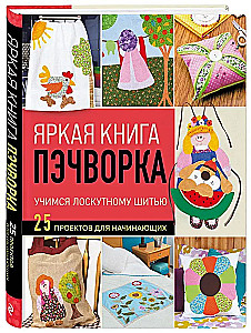 Bright Patchwork Book. Learning Patchwork Sewing. 25 Projects for Beginners