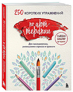 250 lühikest harjutust kunstiteraapias. Eneseanalüüsiks, stressi ja ärevuse vähendamiseks