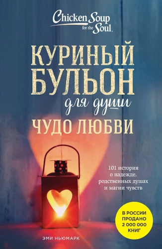 Chicken Soup for the Soul. A Miracle of Love. 101 Stories of Hope, Kindred Souls, and the Magic of Feelings